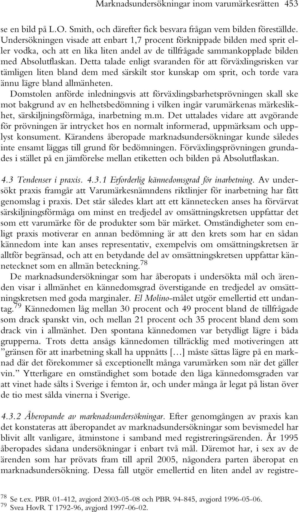 Detta talade enligt svaranden för att förväxlingsrisken var tämligen liten bland dem med särskilt stor kunskap om sprit, och torde vara ännu lägre bland allmänheten.