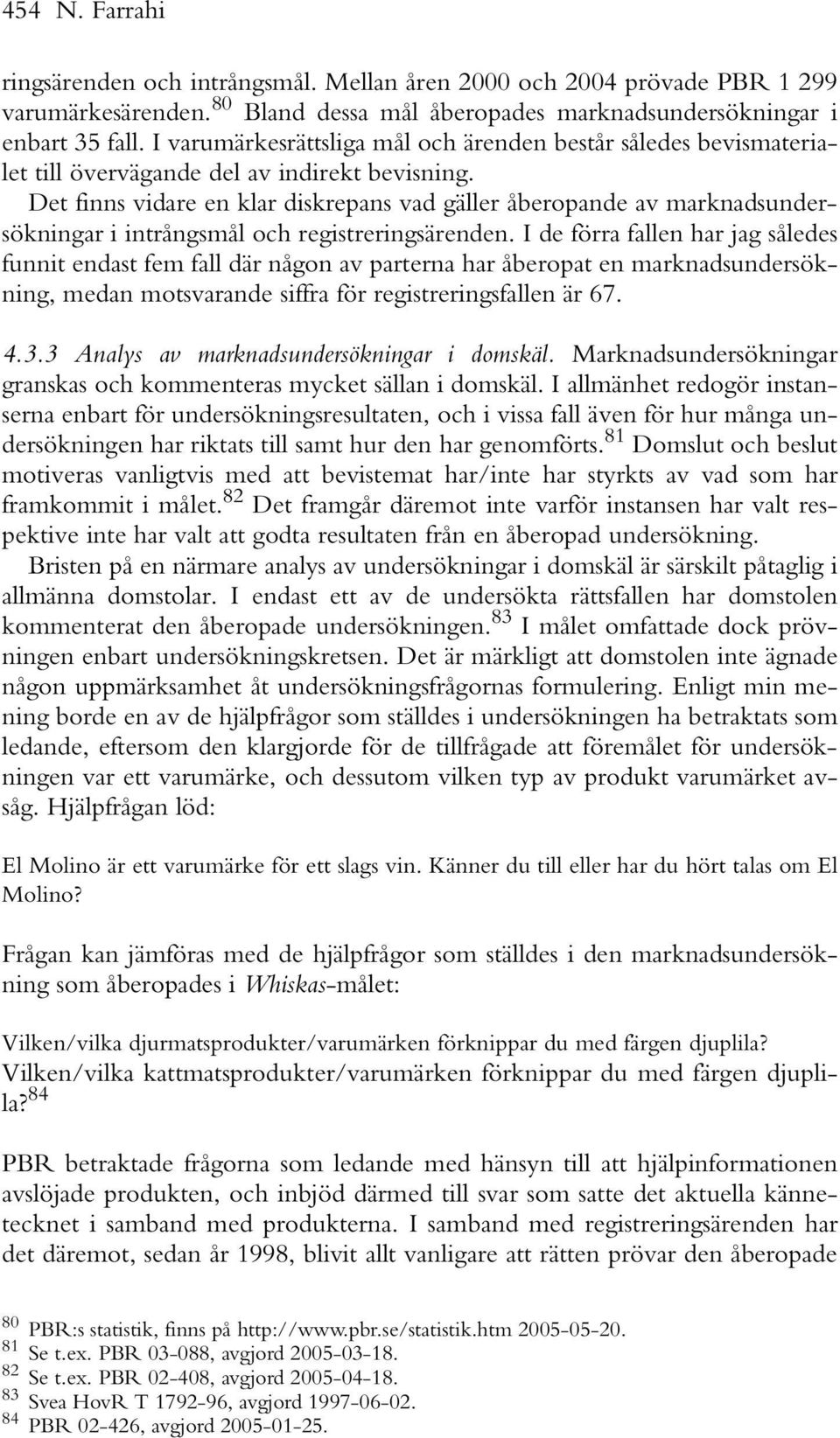 Det finns vidare en klar diskrepans vad gäller åberopande av marknadsundersökningar i intrångsmål och registreringsärenden.