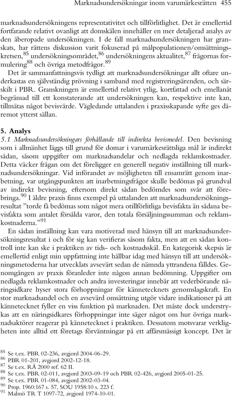 I de fall marknadsundersökningen har granskats, har rättens diskussion varit fokuserad på målpopulationen/omsättningskretsen, 85 undersökningsområdet, 86 undersökningens aktualitet, 87 frågornas