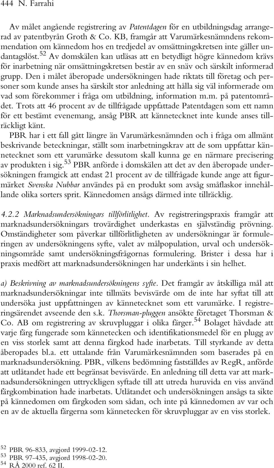 52 Av domskälen kan utläsas att en betydligt högre kännedom krävs för inarbetning när omsättningskretsen består av en snäv och särskilt informerad grupp.