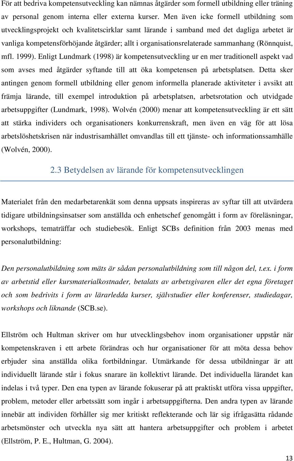 sammanhang (Rönnquist, mfl. 1999). Enligt Lundmark (1998) är kompetensutveckling ur en mer traditionell aspekt vad som avses med åtgärder syftande till att öka kompetensen på arbetsplatsen.