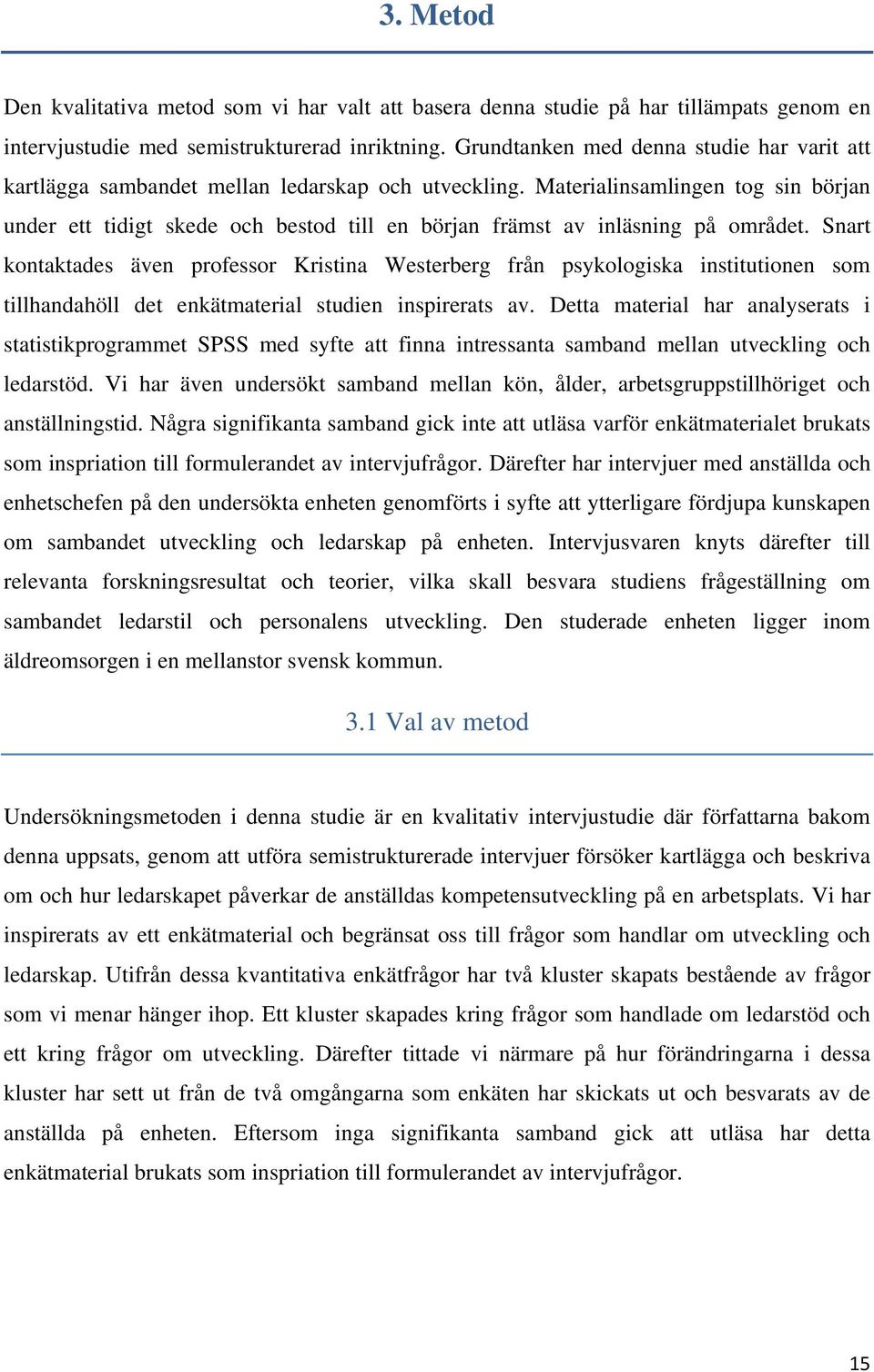 Materialinsamlingen tog sin början under ett tidigt skede och bestod till en början främst av inläsning på området.