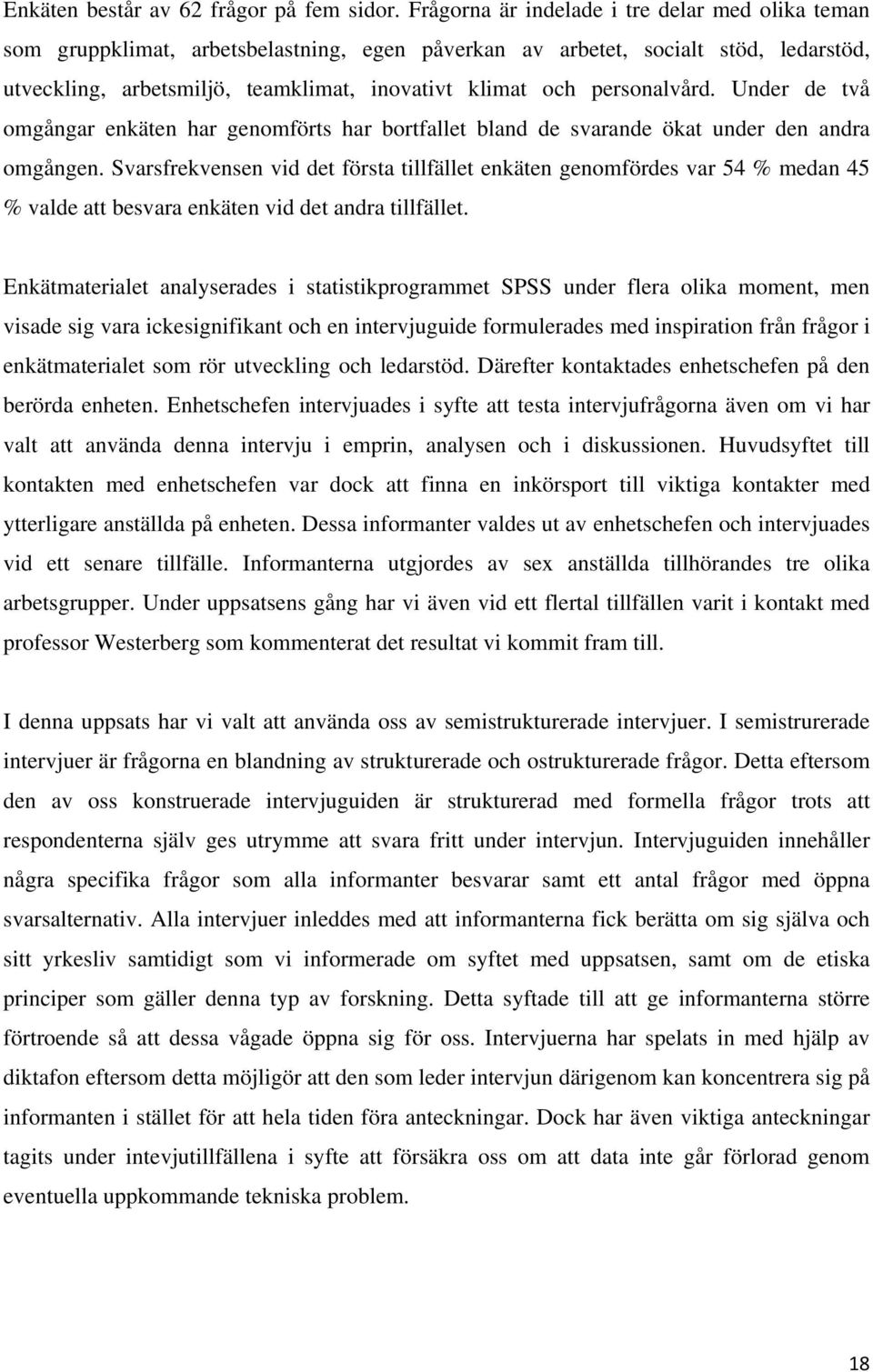 personalvård. Under de två omgångar enkäten har genomförts har bortfallet bland de svarande ökat under den andra omgången.