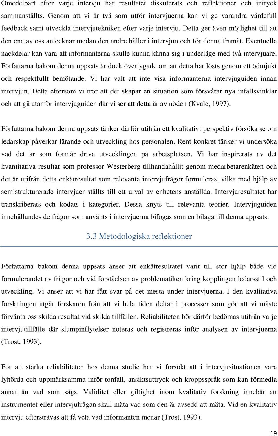 Detta ger även möjlighet till att den ena av oss antecknar medan den andre håller i intervjun och för denna framåt.