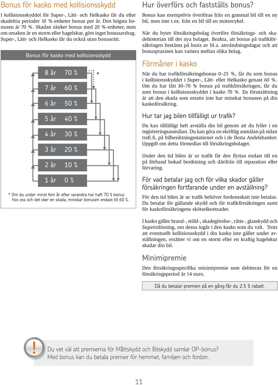 Bonus för kasko med kollisionsskydd 8 år 70 % 7 år 60 % 6 år 50 % 5 år 40 % 4 år 30 % 3 år 20 % 2 år 10 % 1 år 0 % * Om du under minst fem år efter varandra har haft 70 % bonus hos oss och det sker