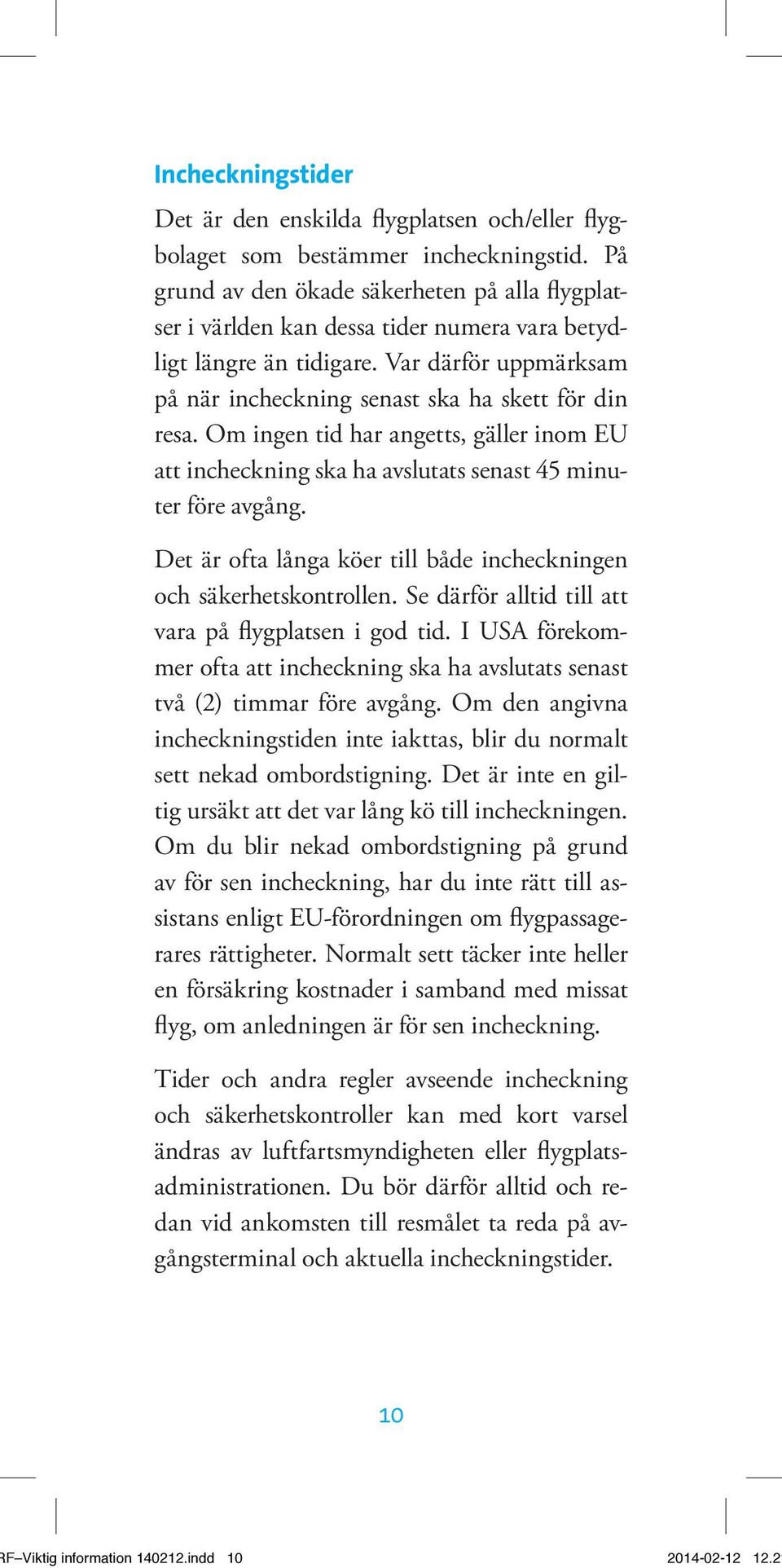 Om ingen tid har angetts, gäller inom EU att incheckning ska ha avslutats senast 45 minuter före avgång. Det är ofta långa köer till både incheckningen och säkerhetskontrollen.