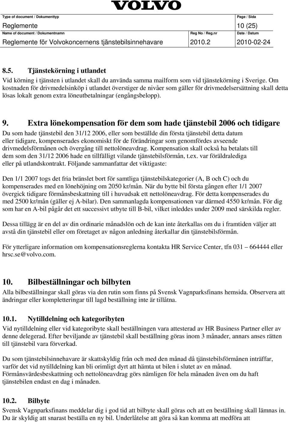 Extra lönekompensation för dem som hade tjänstebil 2006 och tidigare Du som hade tjänstebil den 31/12 2006, eller som beställde din första tjänstebil detta datum eller tidigare, kompenserades