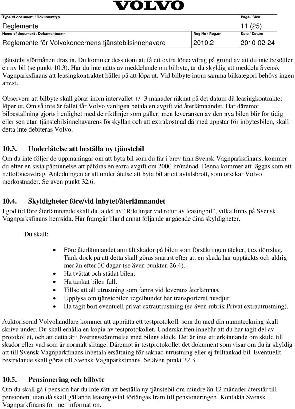 Observera att bilbyte skall göras inom intervallet +/- 3 månader räknat på det datum då leasingkontraktet löper ut. Om så inte är fallet får Volvo vanligen betala en avgift vid återlämnandet.