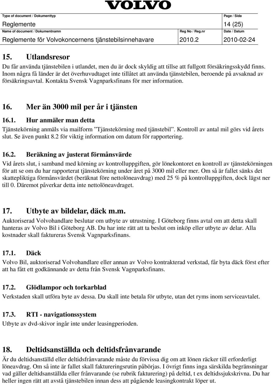 Mer än 3000 mil per år i tjänsten 16.1. Hur anmäler man detta Tjänstekörning anmäls via mailform Tjänstekörning med tjänstebil. Kontroll av antal mil görs vid årets slut. Se även punkt 8.