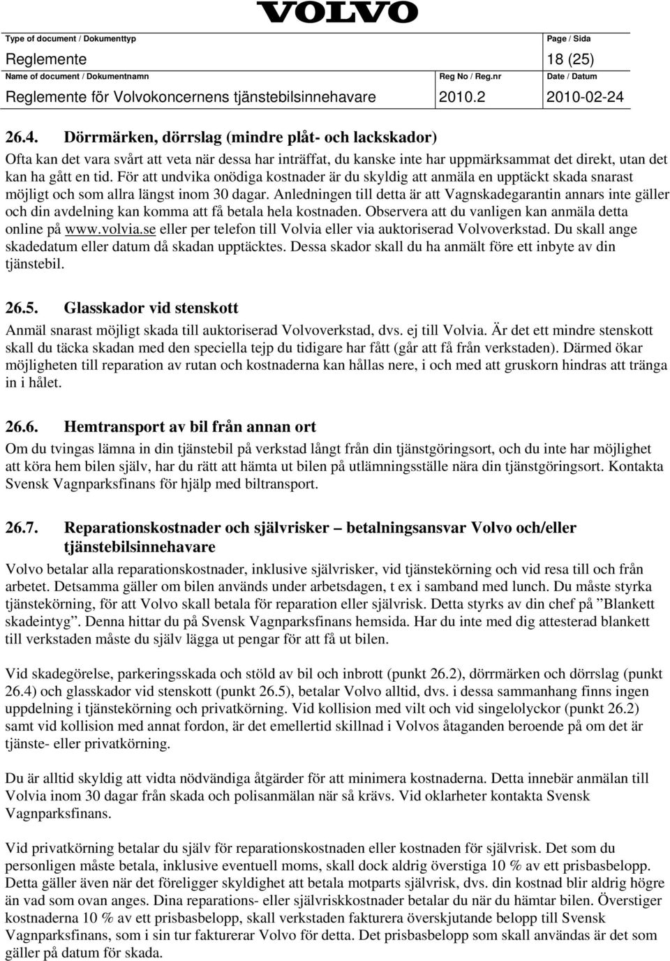 För att undvika onödiga kostnader är du skyldig att anmäla en upptäckt skada snarast möjligt och som allra längst inom 30 dagar.