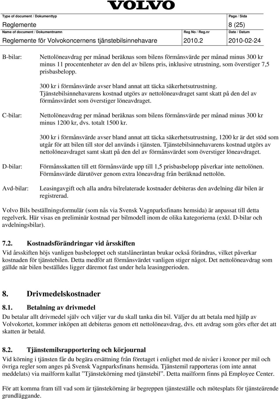 Tjänstebilsinnehavarens kostnad utgörs av nettolöneavdraget samt skatt på den del av förmånsvärdet som överstiger löneavdraget.