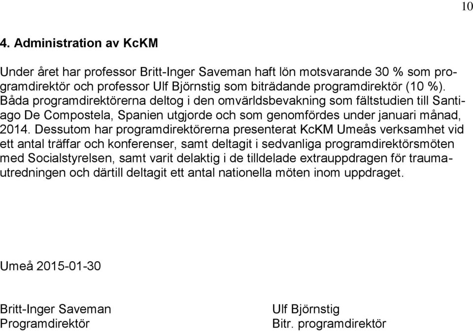 Dessutom har programdirektörerna presenterat KcKM Umeås verksamhet vid ett antal träffar och konferenser, samt deltagit i sedvanliga programdirektörsmöten med Socialstyrelsen, samt varit