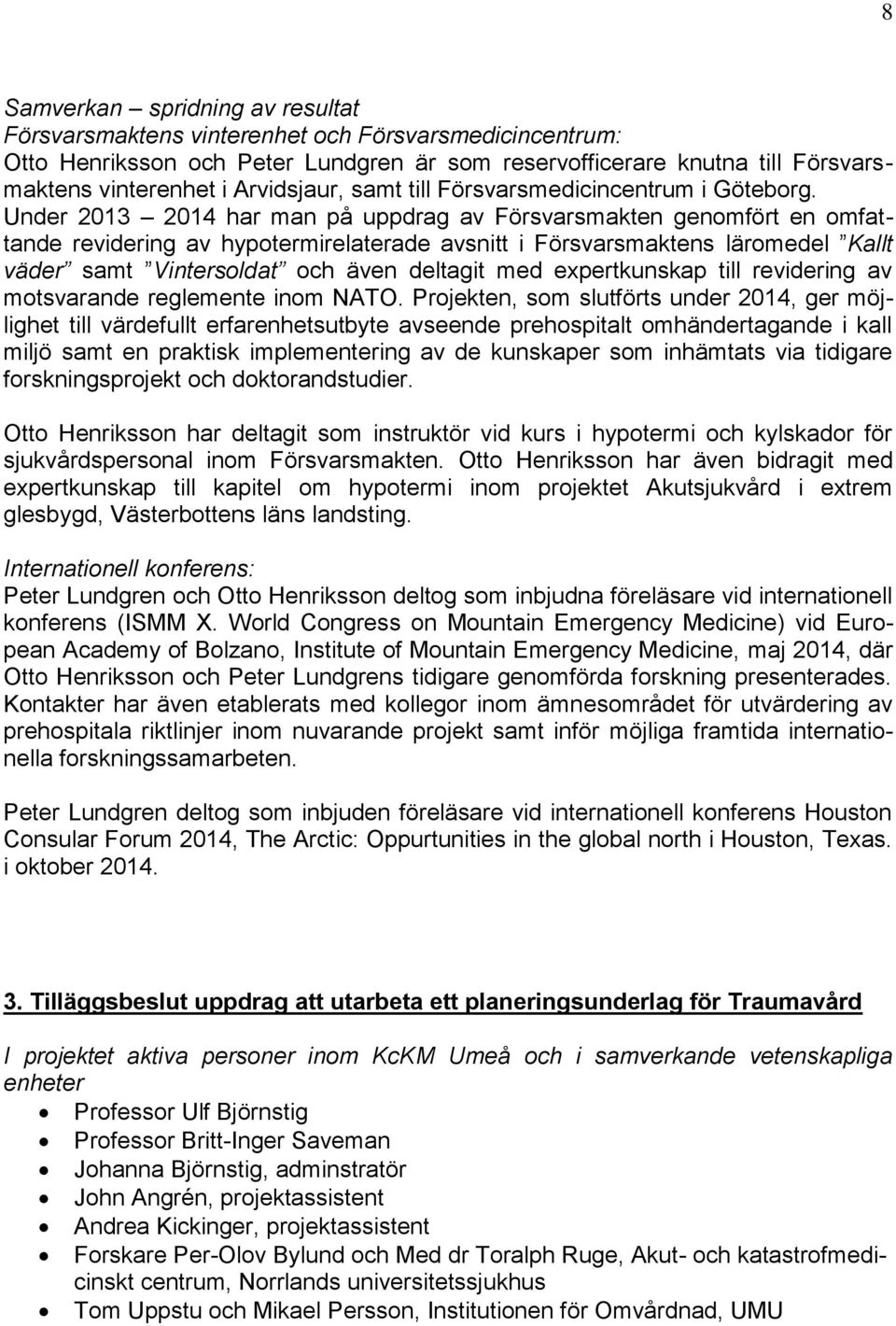 Under 2013 2014 har man på uppdrag av Försvarsmakten genomfört en omfattande revidering av hypotermirelaterade avsnitt i Försvarsmaktens läromedel Kallt väder samt Vintersoldat och även deltagit med