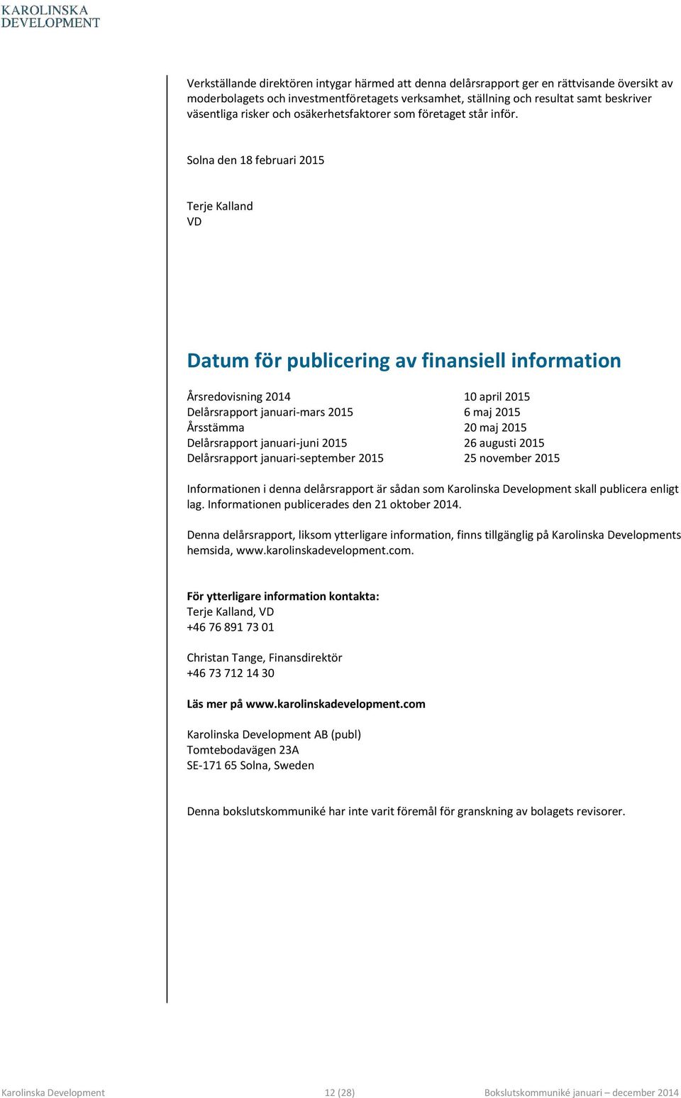 Solna den 18 februari 2015 Terje Kalland VD Datum för publicering av finansiell information Årsredovisning 2014 10 april 2015 Delårsrapport januari-mars 2015 6 maj 2015 Årsstämma 20 maj 2015