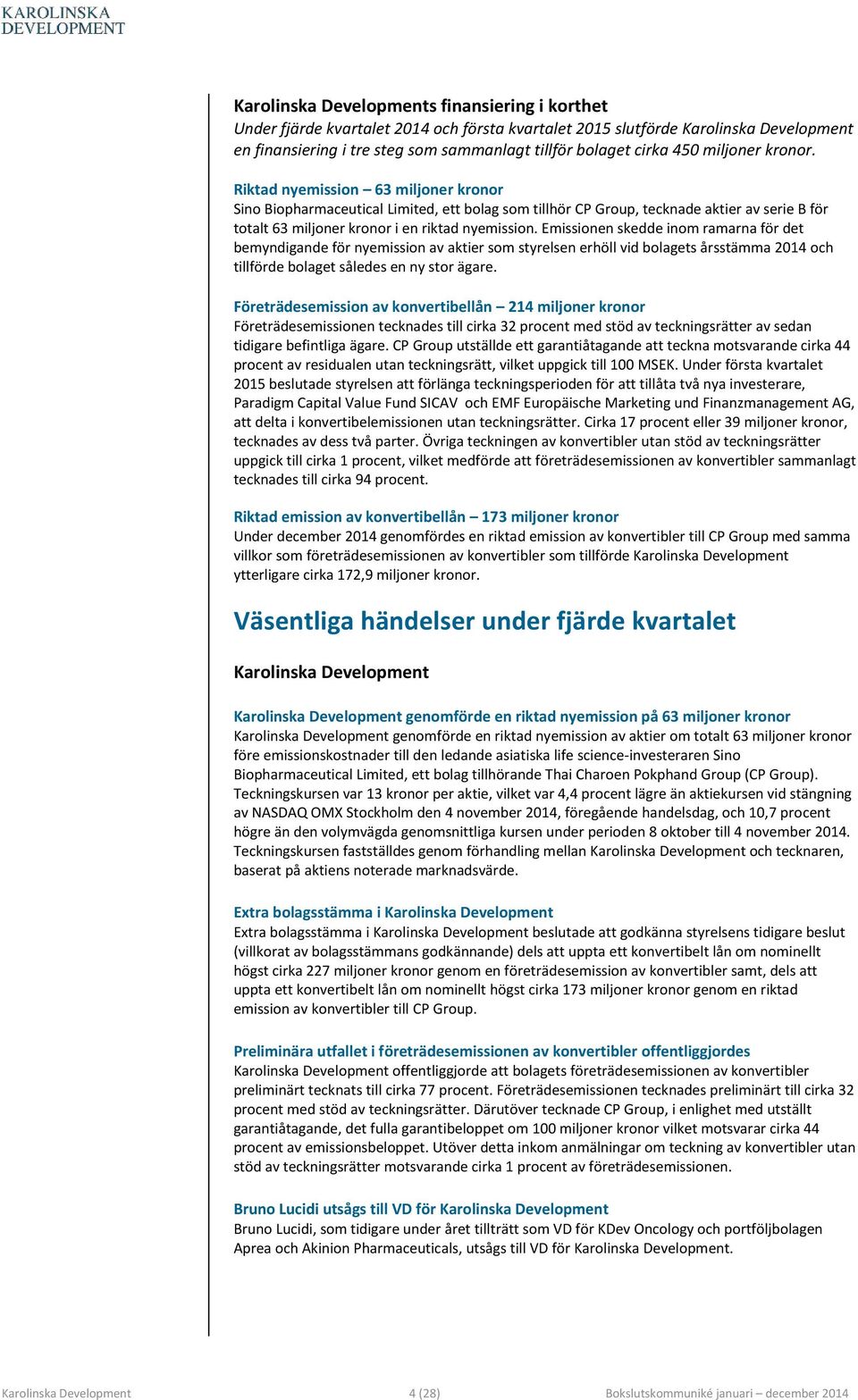 Riktad nyemission 63 miljoner kronor Sino Biopharmaceutical Limited, ett bolag som tillhör CP Group, tecknade aktier av serie B för totalt 63 miljoner kronor i en riktad nyemission.