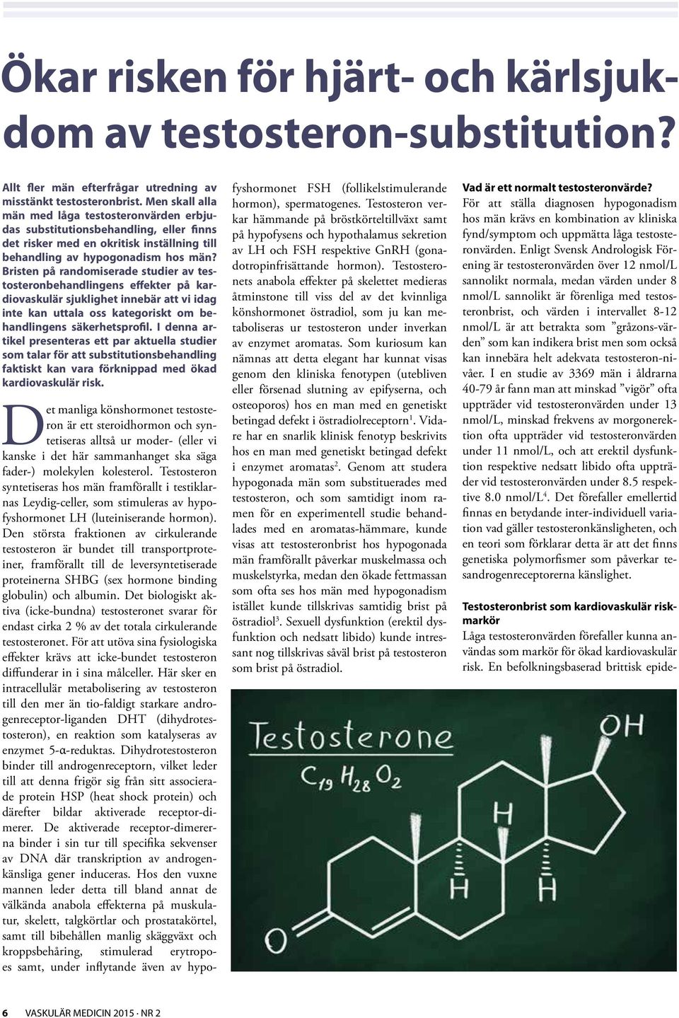 Bristen på randomiserade studier av testosteronbehandlingens effekter på kardiovaskulär sjuklighet innebär att vi idag inte kan uttala oss kategoriskt om behandlingens säkerhetsprofil.