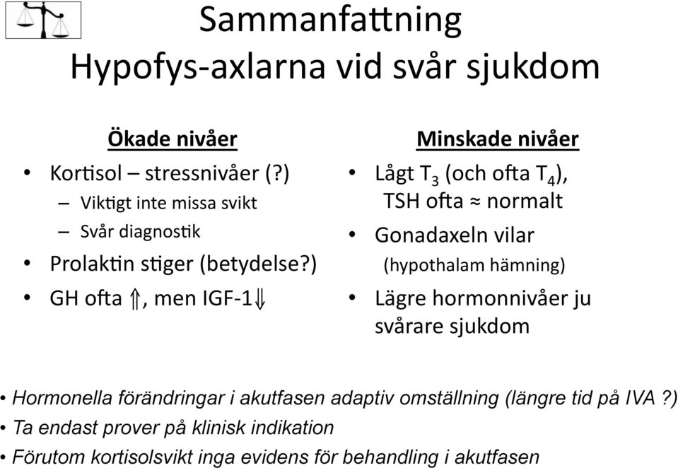 ) GH oua, men IGF- 1 Minskade nivåer Lågt T 3 (och oua T 4 ), TSH oua normalt Gonadaxeln vilar (hypothalam hämning)