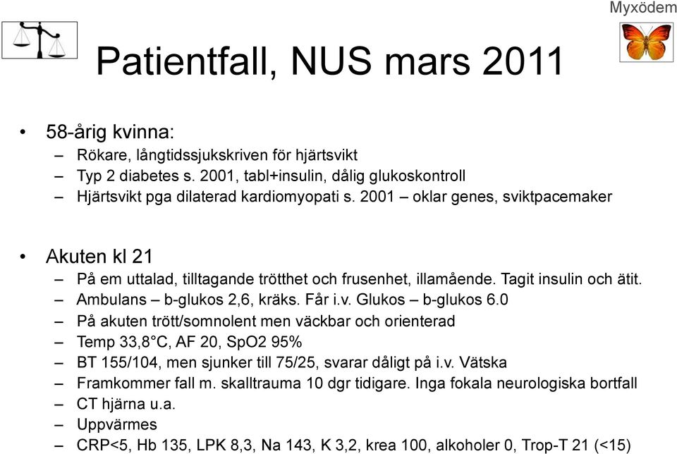 2001 oklar genes, sviktpacemaker Akuten kl 21 På em uttalad, tilltagande trötthet och frusenhet, illamående. Tagit insulin och ätit. Ambulans b-glukos 2,6, kräks. Får i.v. Glukos b-glukos 6.