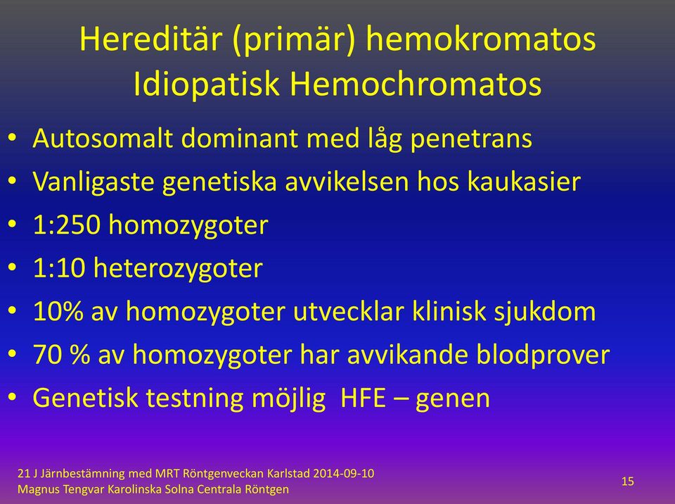 homozygoter 1:10 heterozygoter 10% av homozygoter utvecklar klinisk sjukdom