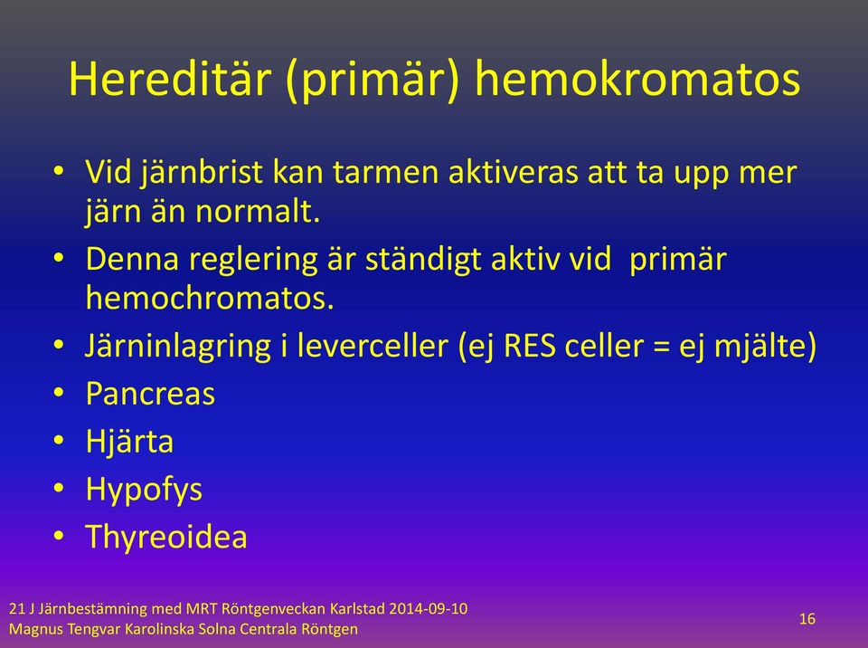 Denna reglering är ständigt aktiv vid primär hemochromatos.