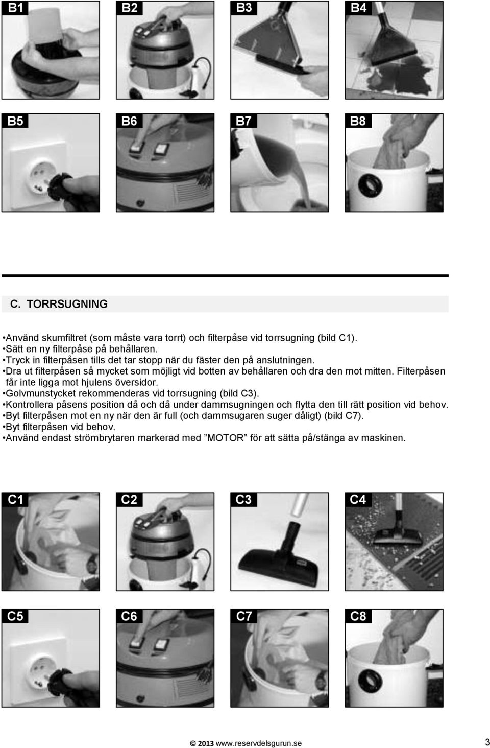 Filterpåsen får inte ligga mot hjulens översidor. Golvmunstycket rekommenderas vid torrsugning (bild C3).