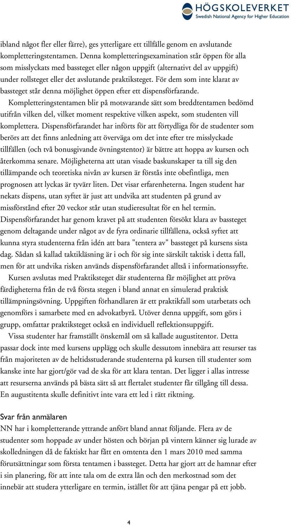 För dem som inte klarat av bassteget står denna möjlighet öppen efter ett dispensförfarande.