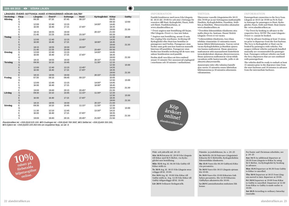 14:35 E 16:00 16:40 17:15 18:00 18:45 G 19:00 21:30 S 18:15 18:55 19:30 20:00 20:50 E 21:45 22:25 23:00 23:45 00:30 Onsdag S 12:00 12:40 13:15 14:00 14:45 E 16:00 16:40 17:15 17:45 18:35 G 19:00