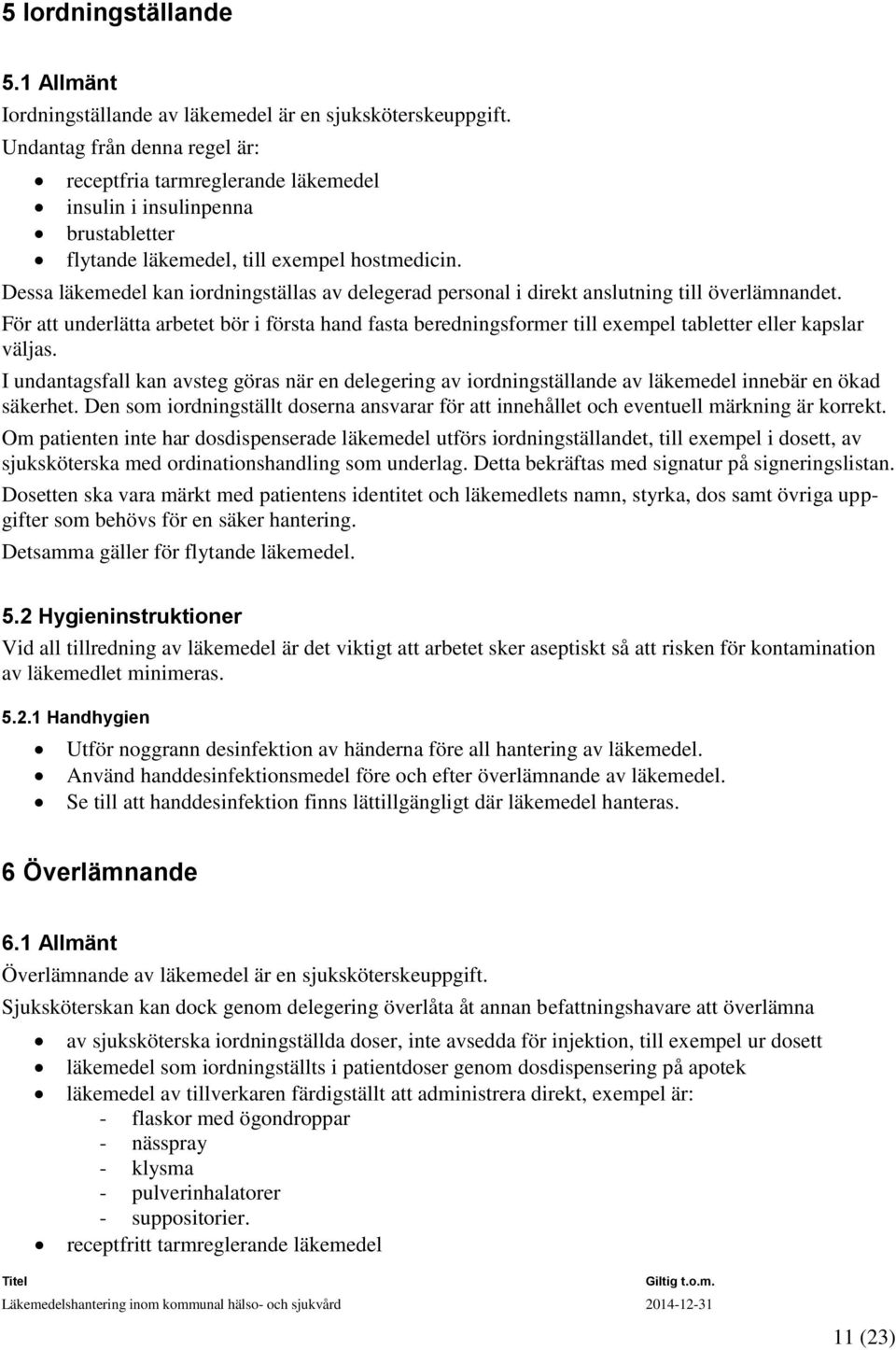 Dessa läkemedel kan iordningställas av delegerad personal i direkt anslutning till överlämnandet.