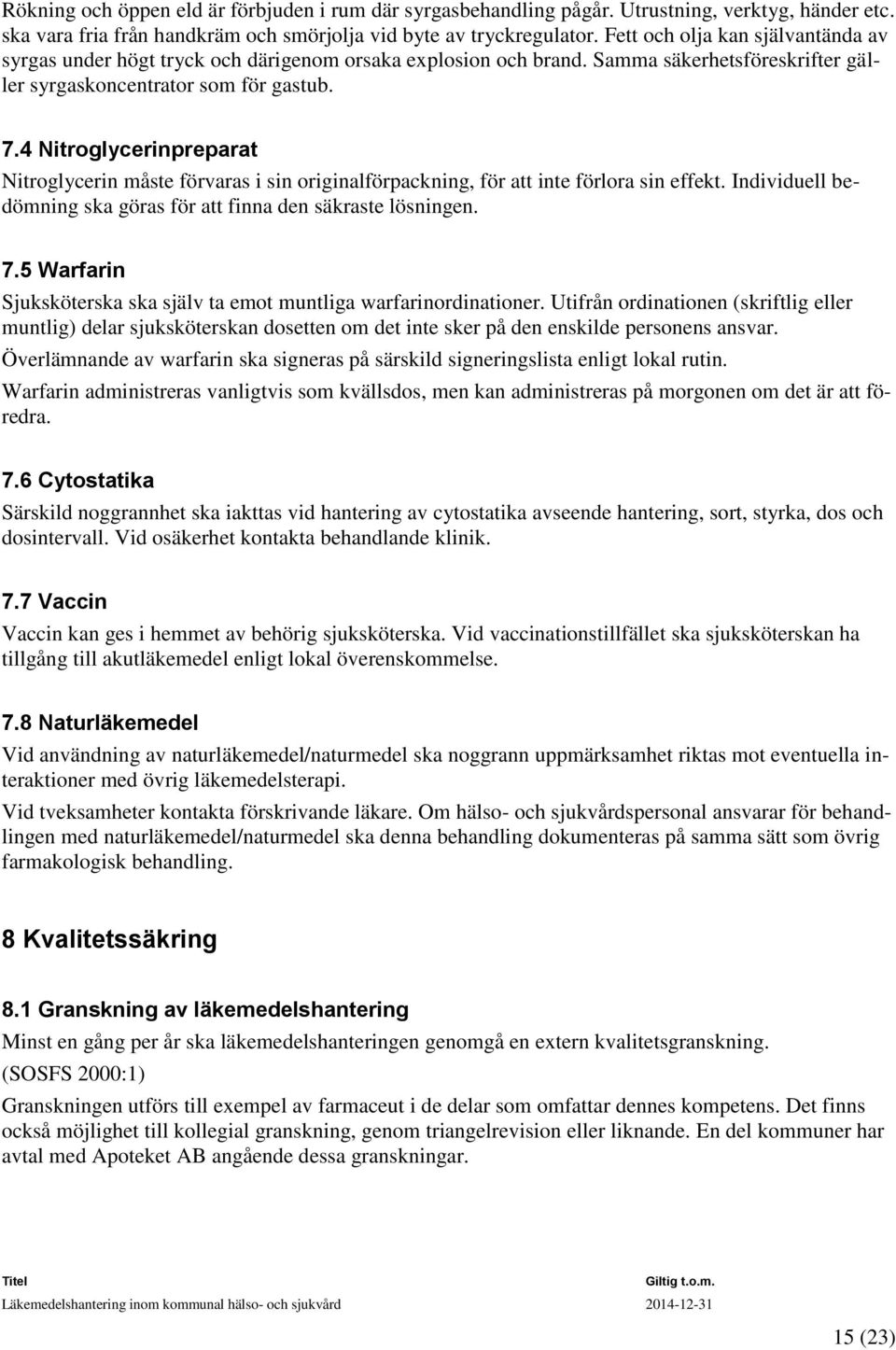 4 Nitroglycerinpreparat Nitroglycerin måste förvaras i sin originalförpackning, för att inte förlora sin effekt. Individuell bedömning ska göras för att finna den säkraste lösningen. 7.