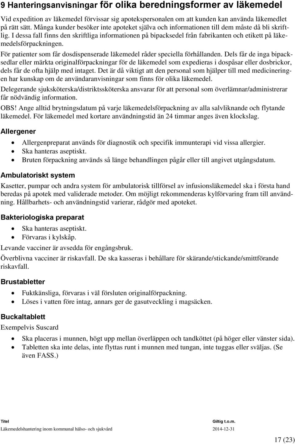 I dessa fall finns den skriftliga informationen på bipacksedel från fabrikanten och etikett på läkemedelsförpackningen. För patienter som får dosdispenserade läkemedel råder speciella förhållanden.