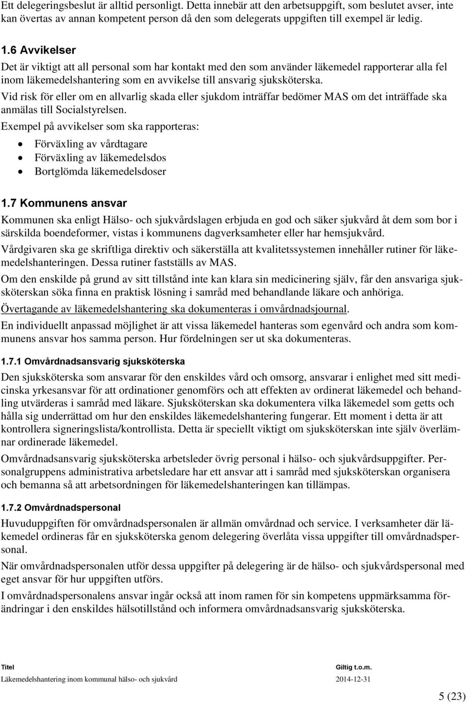 Vid risk för eller om en allvarlig skada eller sjukdom inträffar bedömer MAS om det inträffade ska anmälas till Socialstyrelsen.