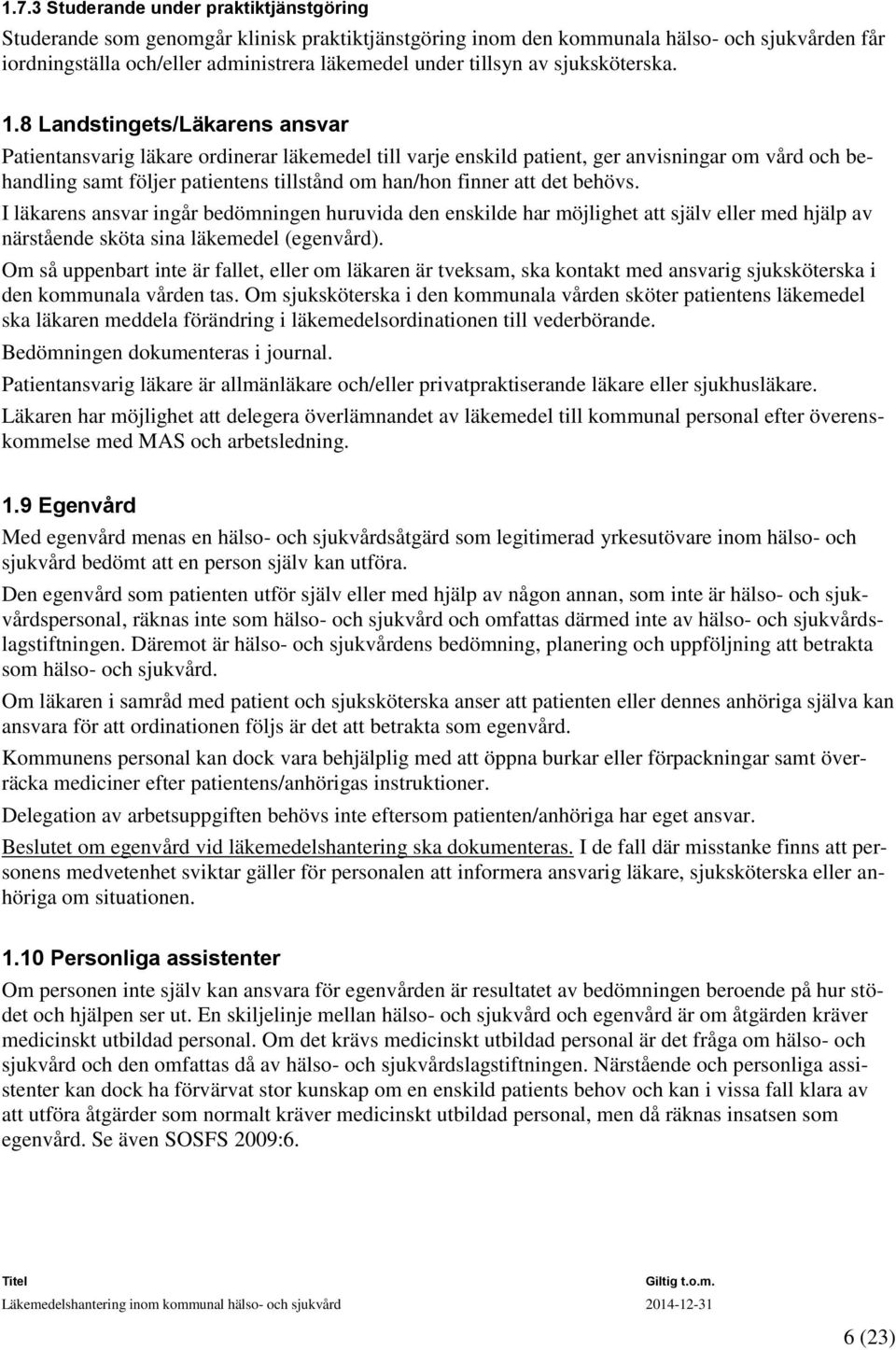 8 Landstingets/Läkarens ansvar Patientansvarig läkare ordinerar läkemedel till varje enskild patient, ger anvisningar om vård och behandling samt följer patientens tillstånd om han/hon finner att det