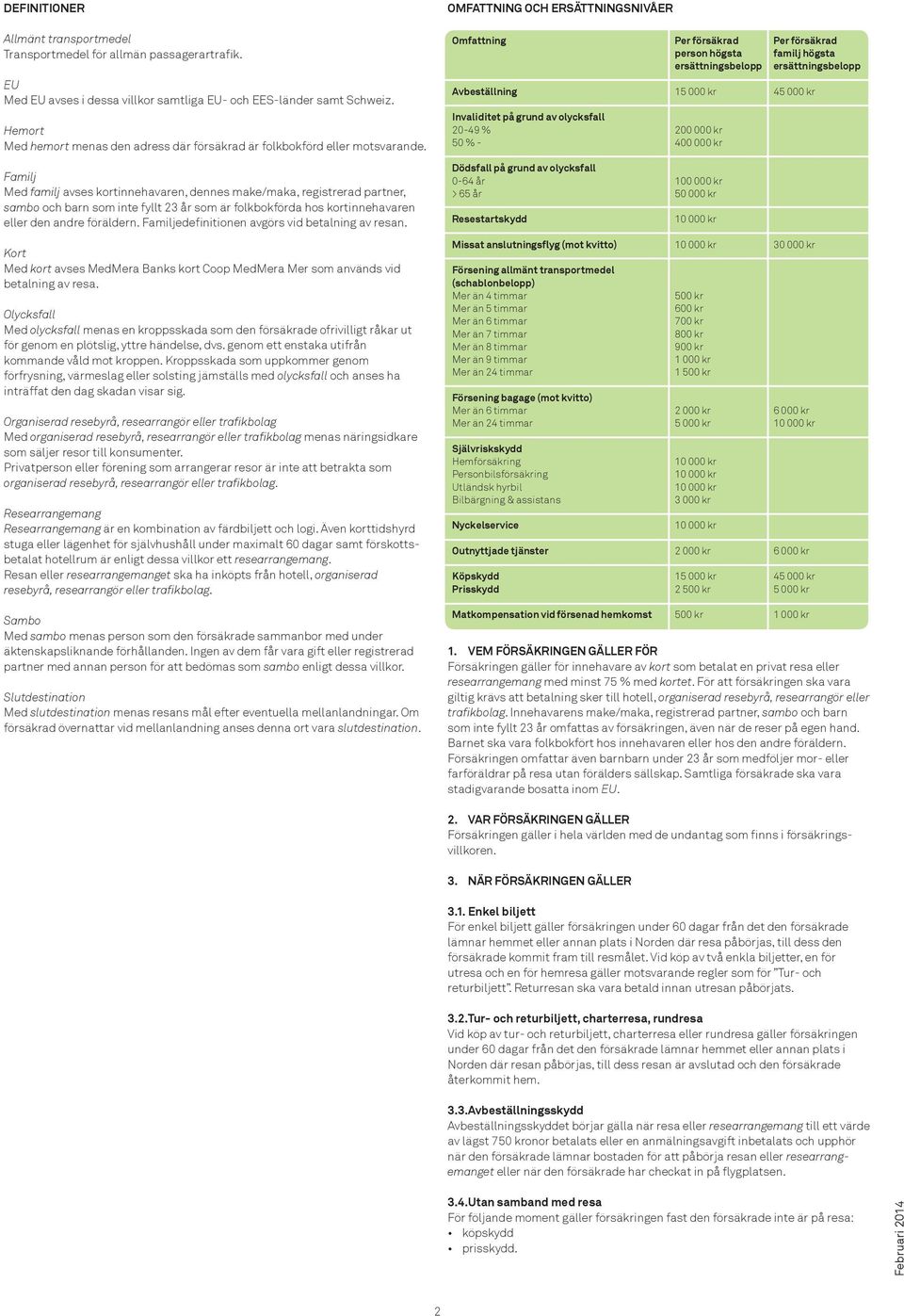 Familj Med familj avses kortinnehavaren, dennes make/maka, registrerad partner, sambo och barn som inte fyllt 23 år som är folkbokförda hos kortinnehavaren eller den andre föräldern.