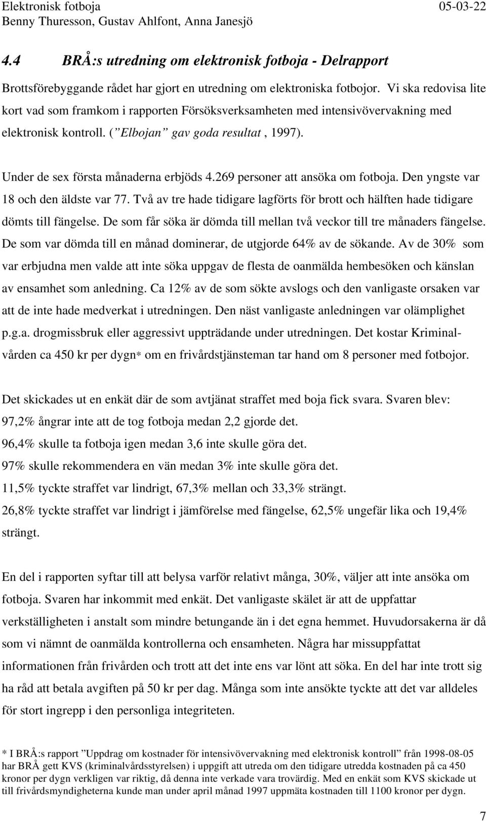 269 personer att ansöka om fotboja. Den yngste var 18 och den äldste var 77. Två av tre hade tidigare lagförts för brott och hälften hade tidigare dömts till fängelse.