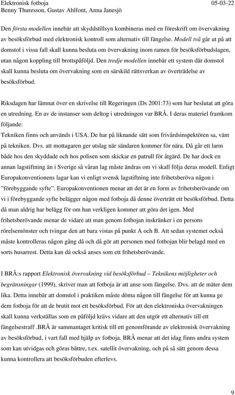 Den tredje modellen innebär ett system där domstol skall kunna besluta om övervakning som en särskild rättsverkan av överträdelse av besöksförbud.