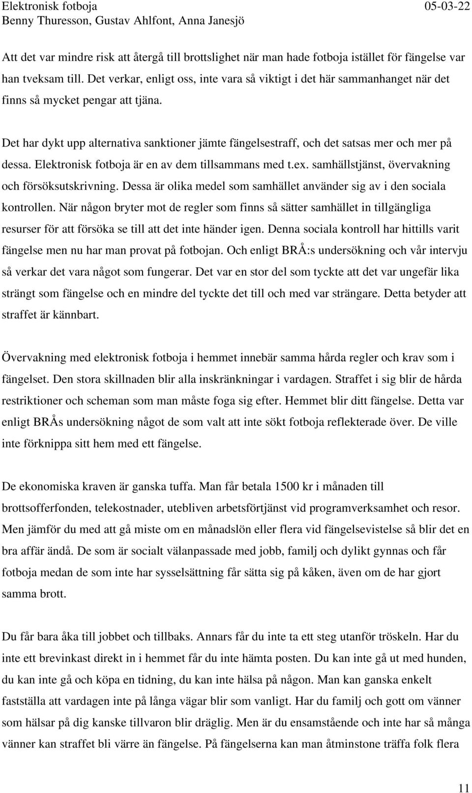 Det har dykt upp alternativa sanktioner jämte fängelsestraff, och det satsas mer och mer på dessa. Elektronisk fotboja är en av dem tillsammans med t.ex.