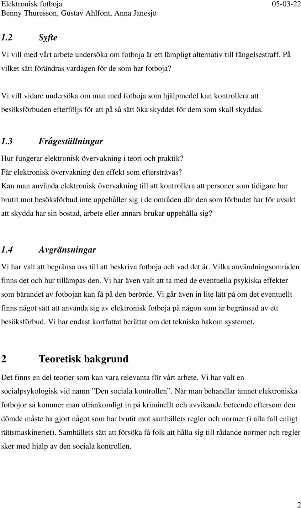 3 Frågeställningar Hur fungerar elektronisk övervakning i teori och praktik? Får elektronisk övervakning den effekt som eftersträvas?