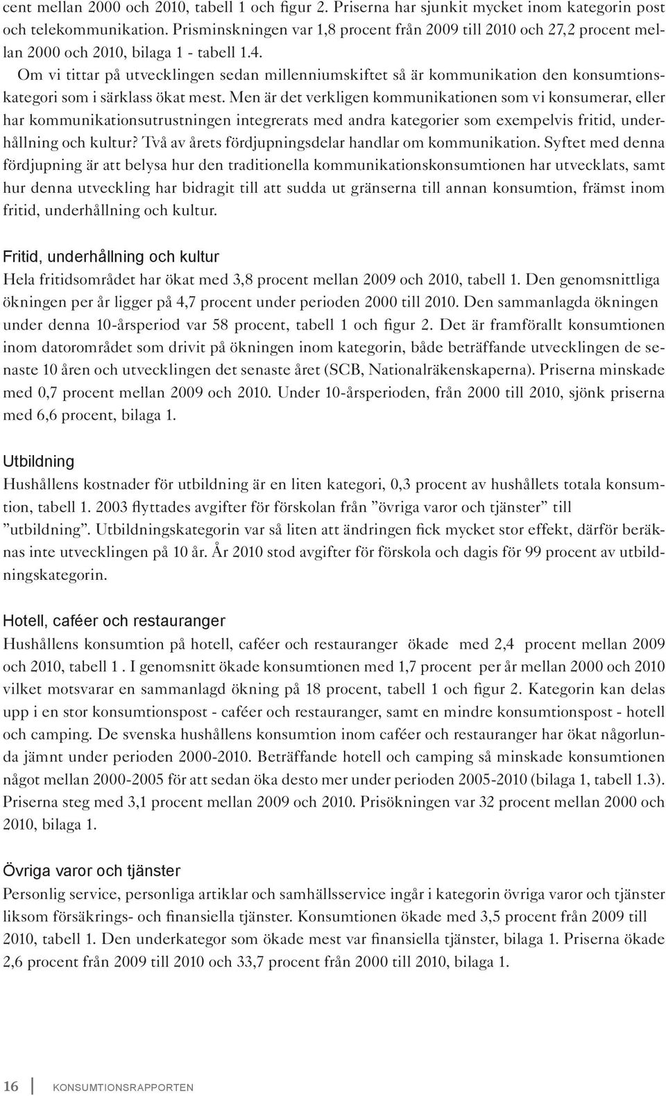 Om vi tittar på utvecklingen sedan millenniumskiftet så är kommunikation den konsumtionskategori som i särklass ökat mest.