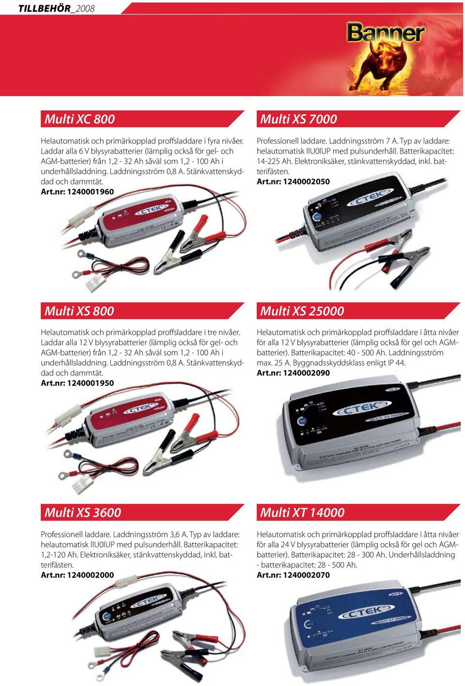 nr: 1240001960 Multi XS 7000 Professionell laddare. Laddningsström 7 A. Typ av laddare: helautomatisk llu0lup med pulsunderhåll. Batterikapacitet: 14-225 Ah. Elektroniksäker, stänkvattenskyddad, inkl.