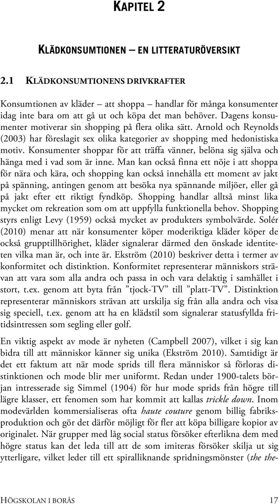 Konsumenter shoppar för att träffa vänner, belöna sig själva och hänga med i vad som är inne.