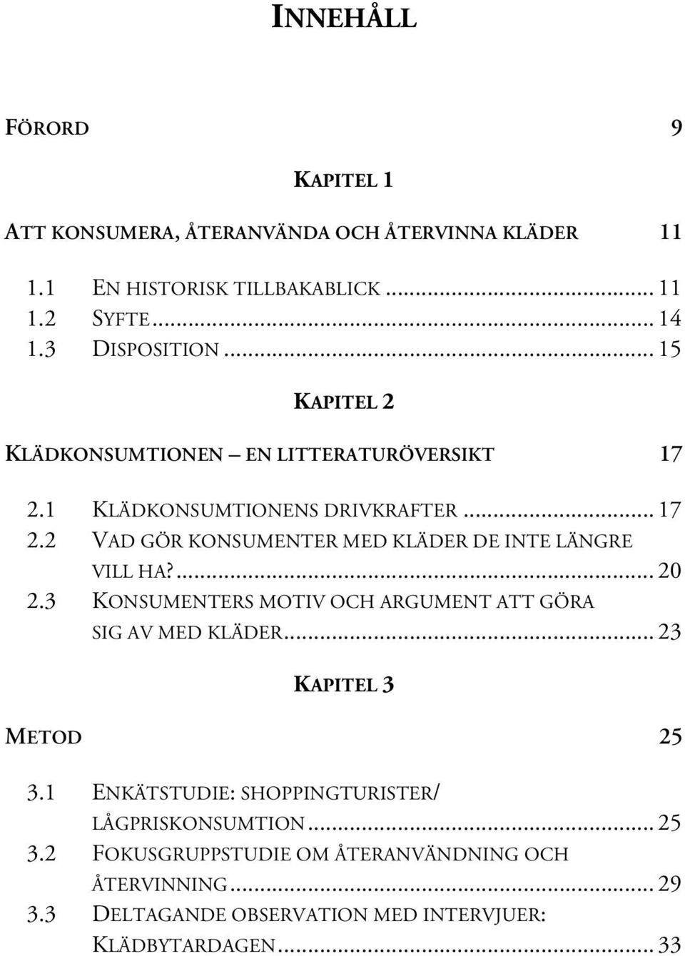 ... 20 2.3 KONSUMENTERS MOTIV OCH ARGUMENT ATT GÖRA SIG AV MED KLÄDER... 23 KAPITEL 3 METOD 25 3.