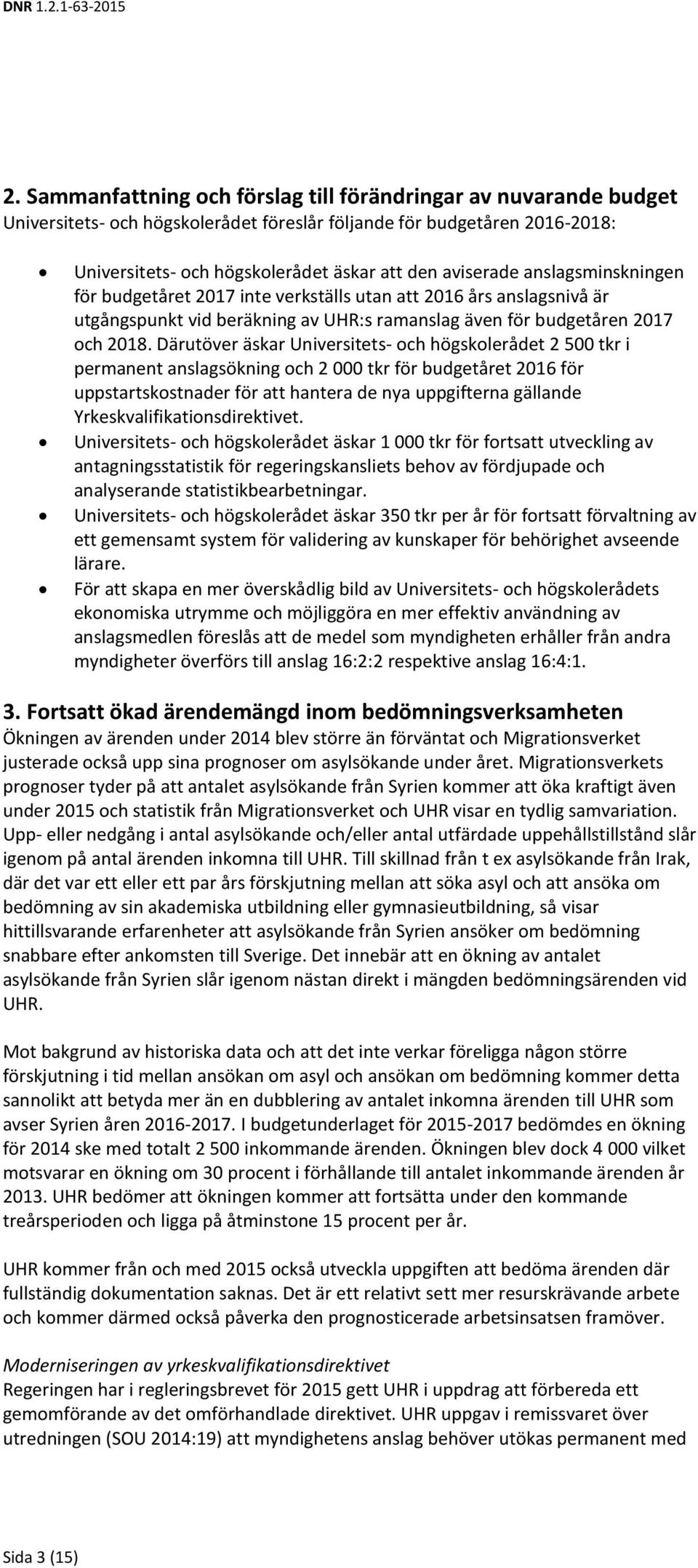 Därutöver äskar Universitets- och högskolerådet 2 500 tkr i permanent anslagsökning och 2 000 tkr för budgetåret 2016 för uppstartskostnader för att hantera de nya uppgifterna gällande