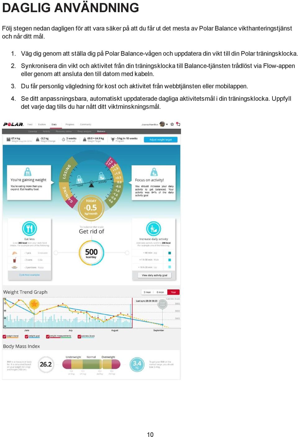 Synkronisera din vikt och aktivitet från din träningsklocka till Balance-tjänsten trådlöst via Flow-appen eller genom att ansluta den till datorn med kabeln. 3.