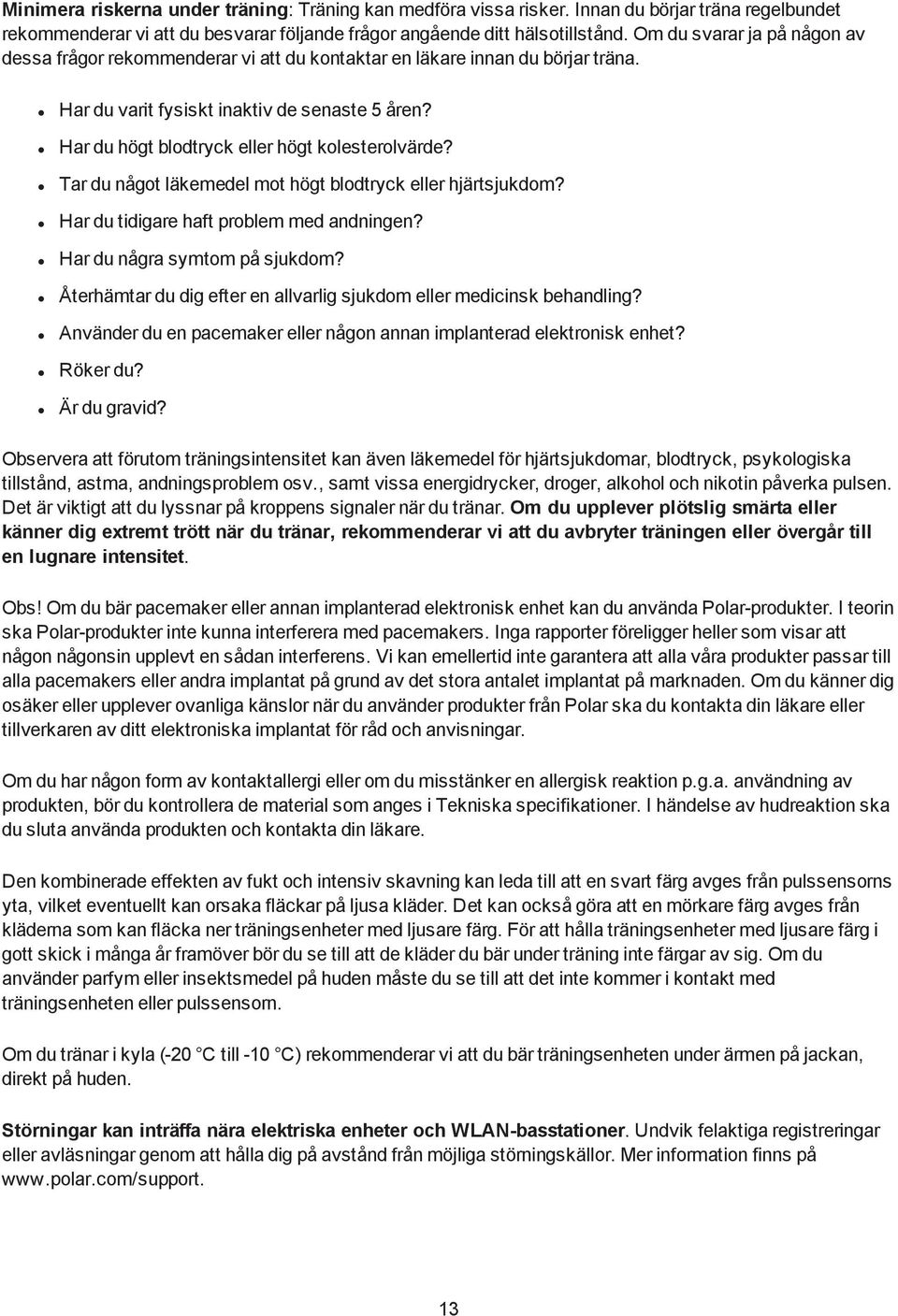 Har du högt blodtryck eller högt kolesterolvärde? Tar du något läkemedel mot högt blodtryck eller hjärtsjukdom? Har du tidigare haft problem med andningen? Har du några symtom på sjukdom?