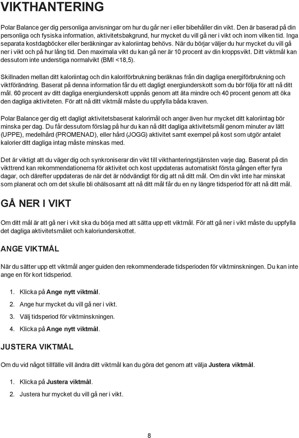 När du börjar väljer du hur mycket du vill gå ner i vikt och på hur lång tid. Den maximala vikt du kan gå ner är 10 procent av din kroppsvikt.