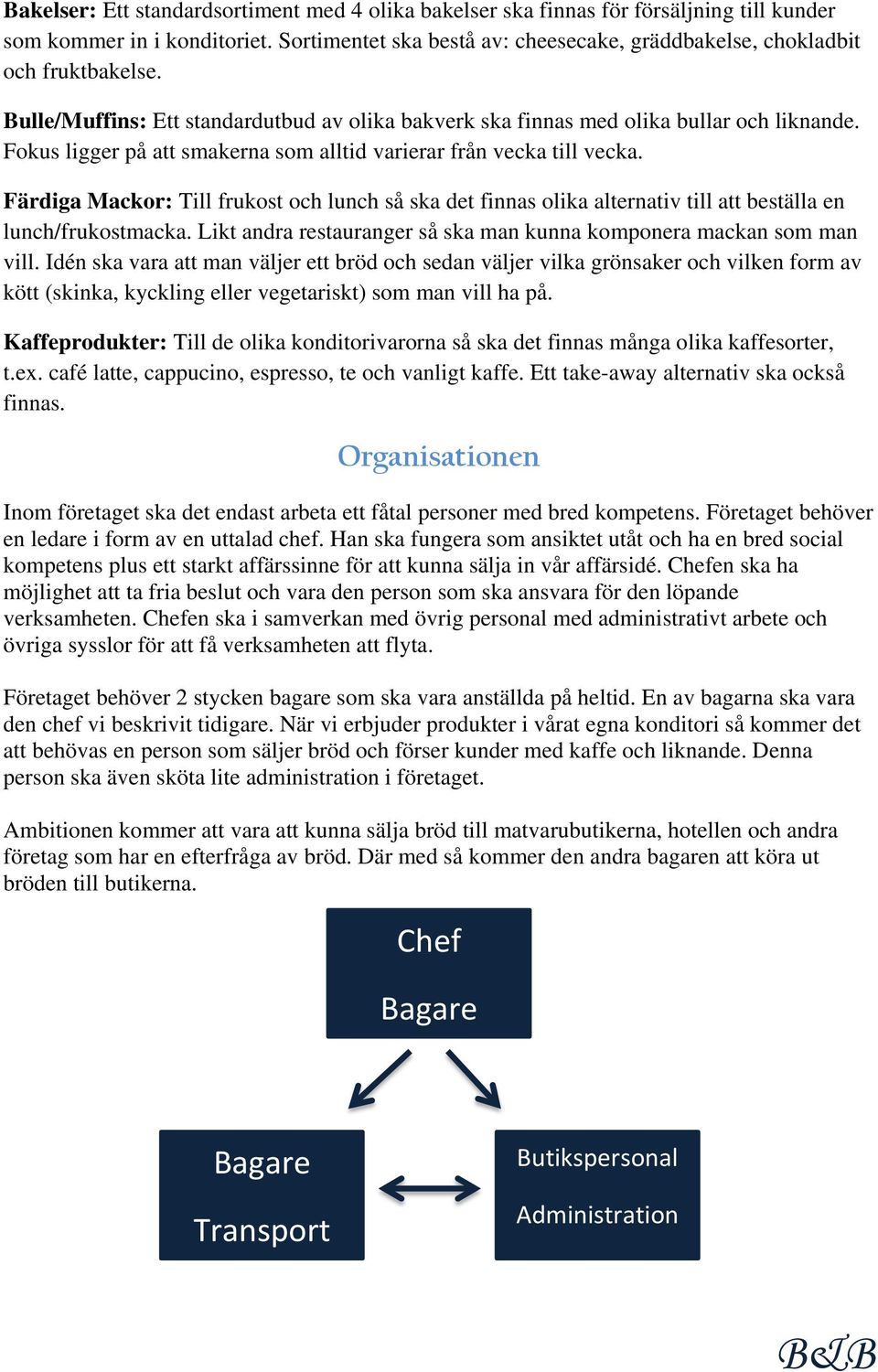 Fokus ligger på att smakerna som alltid varierar från vecka till vecka. Färdiga Mackor: Till frukost och lunch så ska det finnas olika alternativ till att beställa en lunch/frukostmacka.