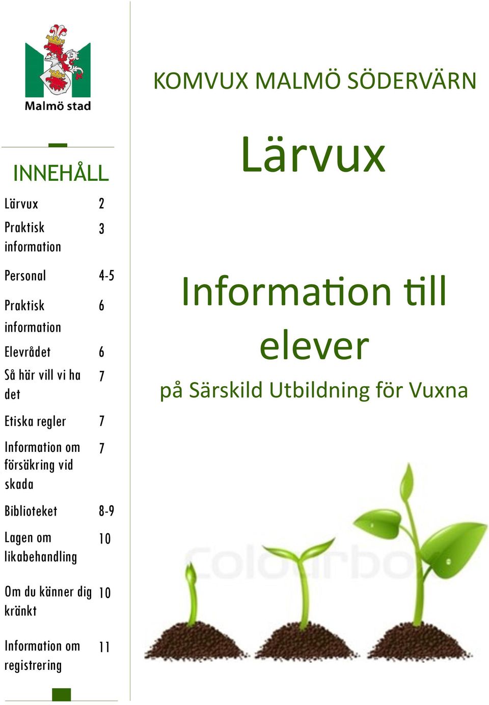 försäkring vid skada 7 Biblioteket 8-9 Lagen om likabehandling 10 Lärvux Information