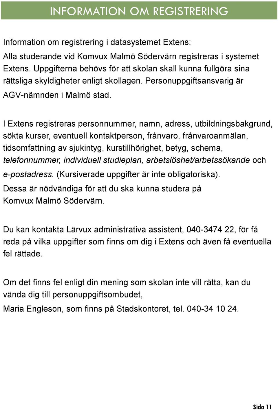 I Extens registreras personnummer, namn, adress, utbildningsbakgrund, sökta kurser, eventuell kontaktperson, frånvaro, frånvaroanmälan, tidsomfattning av sjukintyg, kurstillhörighet, betyg, schema,