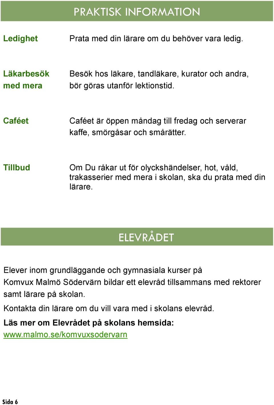 Caféet Caféet är öppen måndag till fredag och serverar kaffe, smörgåsar och smårätter.