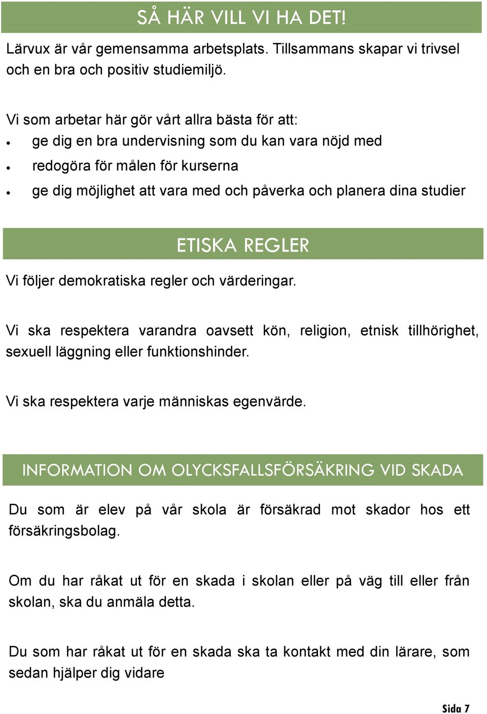 ETISKA REGLER Vi följer demokratiska regler och värderingar. Vi ska respektera varandra oavsett kön, religion, etnisk tillhörighet, sexuell läggning eller funktionshinder.